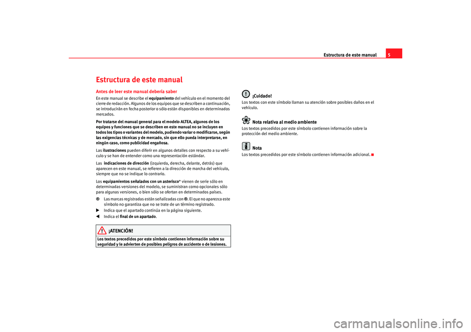 Seat Altea 2006 Manual del propietario (in Spanish) Estructura de este manual5
Estructura de este manualAntes de leer este manual debería saberEn este manual se describe el equipamiento del vehículo en el momento del
cierre de redacción. Algunos d Seat Altea 2006 Manual del propietario (in Spanish) Estructura de este manual5
Estructura de este manualAntes de leer este manual debería saberEn este manual se describe el equipamiento del vehículo en el momento del
cierre de redacción. Algunos d