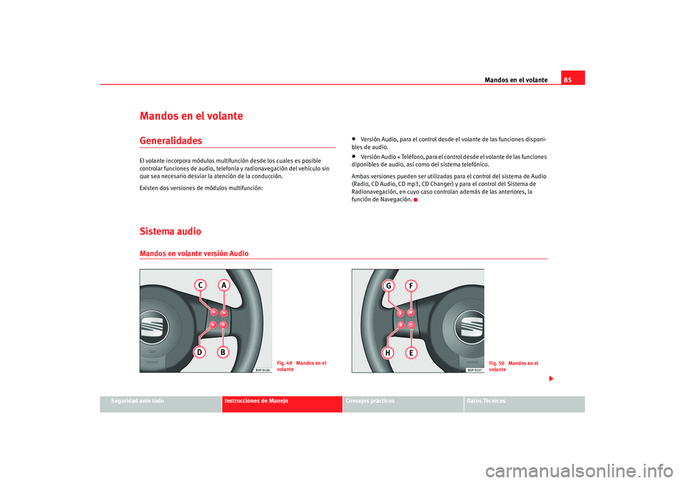 Seat Altea 2006  Manual del propietario (in Spanish) Mandos en el volante85
Seguridad ante todo
Instrucciones de Manejo
Consejos prácticos
Datos Técnicos
Mandos en el volanteGeneralidadesEl volante incorpora módulos multifunción desde los cuales es 