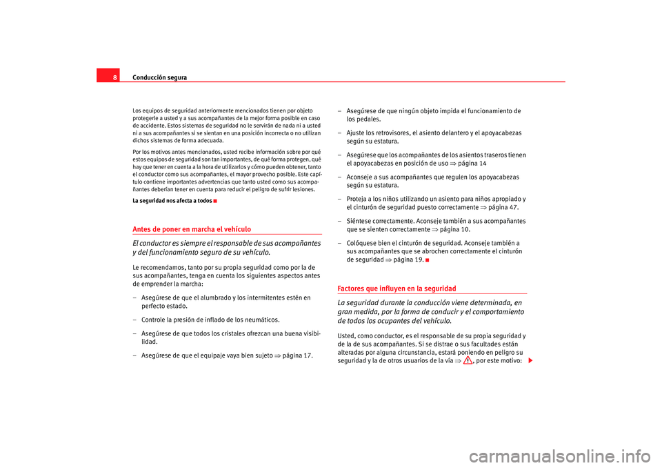 Seat Altea 2006 Manual del propietario (in Spanish) Conducción segura
8Los equipos de seguridad anteriormente mencionados tienen por objeto
protegerle a usted y a sus acompañantes de la mejor forma posible en caso
de accidente. Estos sistemas de se Seat Altea 2006 Manual del propietario (in Spanish) Conducción segura
8Los equipos de seguridad anteriormente mencionados tienen por objeto
protegerle a usted y a sus acompañantes de la mejor forma posible en caso
de accidente. Estos sistemas de se