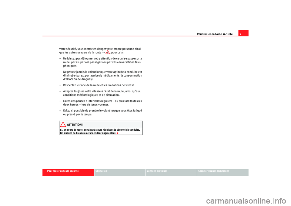 Seat Altea 2006  Manuel du propriétaire (in French)  Pour rouler en toute sécurité9
Pour rouler en toute sécurité
Utilisation
Conseils pratiques
Caractéristiques techniques
votre sécurité, vous mettez en danger votre propre personne ainsi 
que le