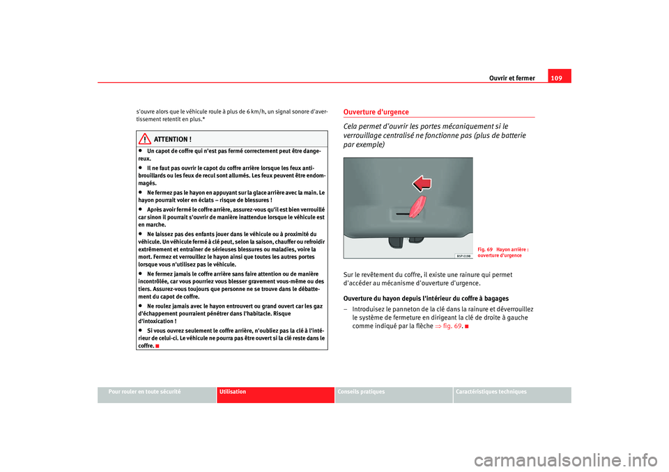 Seat Altea 2006 Manuel du propriétaire (in French) Ouvrir et fermer109
Pour rouler en toute sécurité
Utilisation
Conseils pratiques
Caractéristiques techniques
souvre alors que le véhicule roule à plus
de 6 km/h, un signal sonore daver-
tissem Seat Altea 2006 Manuel du propriétaire (in French) Ouvrir et fermer109
Pour rouler en toute sécurité
Utilisation
Conseils pratiques
Caractéristiques techniques
souvre alors que le véhicule roule à plus
de 6 km/h, un signal sonore daver-
tissem