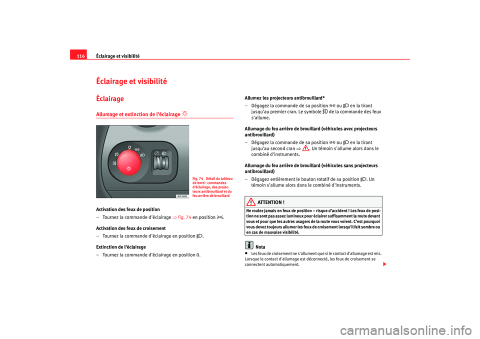 Seat Altea 2006 Manuel du propriétaire (in French) Éclairage et visibilité
116Éclairage et visibilitéÉclairageA llumage et extinction de léclairag
e
Activation des feux de position
– Tournez la commande déclairage ⇒fig. 74 en pos Seat Altea 2006 Manuel du propriétaire (in French) Éclairage et visibilité
116Éclairage et visibilitéÉclairageA llumage et extinction de léclairag
e
Activation des feux de position
– Tournez la commande déclairage ⇒fig. 74 en pos