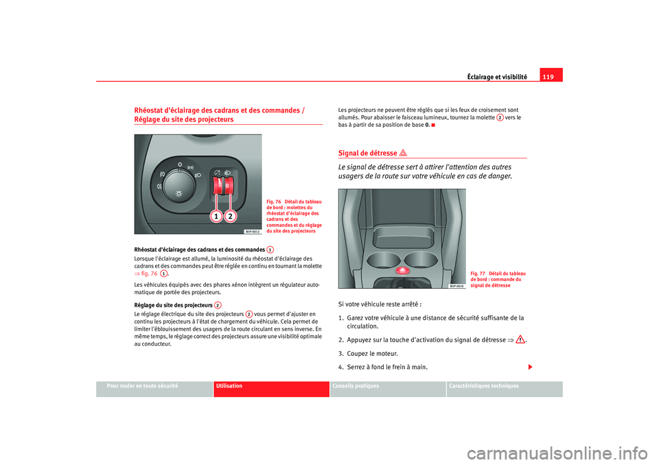 Seat Altea 2006 Manuel du propriétaire (in French) Éclairage et visibilité119
Pour rouler en toute sécurité
Utilisation
Conseils pratiques
Caractéristiques techniques
Rhéostat déclairage des cadrans et des commandes / Réglage du site des proj Seat Altea 2006 Manuel du propriétaire (in French) Éclairage et visibilité119
Pour rouler en toute sécurité
Utilisation
Conseils pratiques
Caractéristiques techniques
Rhéostat déclairage des cadrans et des commandes / Réglage du site des proj