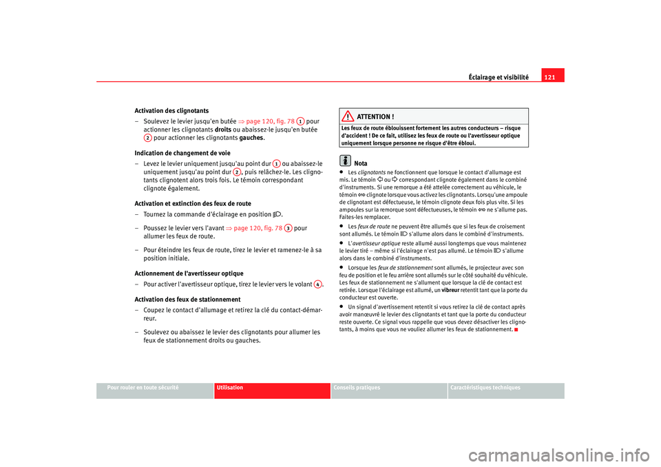 Seat Altea 2006 Manuel du propriétaire (in French) Éclairage et visibilité121
Pour rouler en toute sécurité
Utilisation
Conseils pratiques
Caractéristiques techniques
Activation des clignotants
– Soulevez le levier jusquen butée ⇒page 120, Seat Altea 2006 Manuel du propriétaire (in French) Éclairage et visibilité121
Pour rouler en toute sécurité
Utilisation
Conseils pratiques
Caractéristiques techniques
Activation des clignotants
– Soulevez le levier jusquen butée ⇒page 120,