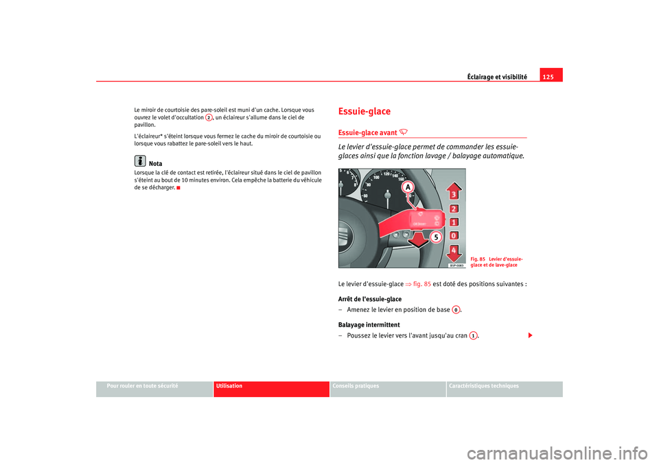 Seat Altea 2006 Manuel du propriétaire (in French) Éclairage et visibilité125
Pour rouler en toute sécurité
Utilisation
Conseils pratiques
Caractéristiques techniques
Le miroir de courtoisie des pare-soleil est muni dun cache. Lorsque vous
ouvr Seat Altea 2006 Manuel du propriétaire (in French) Éclairage et visibilité125
Pour rouler en toute sécurité
Utilisation
Conseils pratiques
Caractéristiques techniques
Le miroir de courtoisie des pare-soleil est muni dun cache. Lorsque vous
ouvr