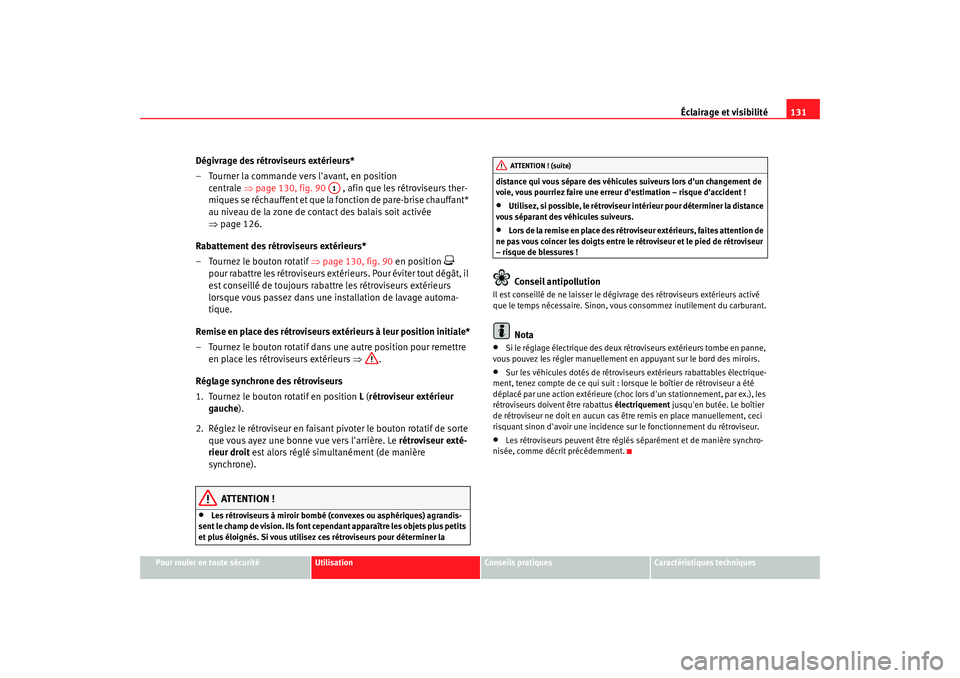 Seat Altea 2006 Manuel du propriétaire (in French) Éclairage et visibilité131
Pour rouler en toute sécurité
Utilisation
Conseils pratiques
Caractéristiques techniques
Dégivrage des rétroviseurs extérieurs*
– Tourner la commande vers lavant, Seat Altea 2006 Manuel du propriétaire (in French) Éclairage et visibilité131
Pour rouler en toute sécurité
Utilisation
Conseils pratiques
Caractéristiques techniques
Dégivrage des rétroviseurs extérieurs*
– Tourner la commande vers lavant,