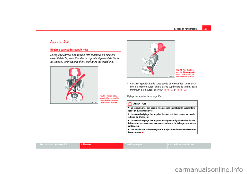 Seat Altea 2006 Manuel du propriétaire (in French) Sièges et rangements133
Pour rouler en toute sécurité
Utilisation
Conseils pratiques
Caractéristiques techniques
Appuie-têteRéglage correct des appuie-tête
Le réglage correct des appuie-tête Seat Altea 2006 Manuel du propriétaire (in French) Sièges et rangements133
Pour rouler en toute sécurité
Utilisation
Conseils pratiques
Caractéristiques techniques
Appuie-têteRéglage correct des appuie-tête
Le réglage correct des appuie-tête