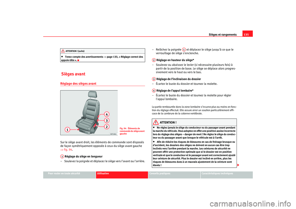 Seat Altea 2006 Manuel du propriétaire (in French) Sièges et rangements135
Pour rouler en toute sécurité
Utilisation
Conseils pratiques
Caractéristiques techniques
•
Tenez compte des avertissements ⇒page 133, « Réglage correct des
appuie-t Seat Altea 2006 Manuel du propriétaire (in French) Sièges et rangements135
Pour rouler en toute sécurité
Utilisation
Conseils pratiques
Caractéristiques techniques
•
Tenez compte des avertissements ⇒page 133, « Réglage correct des
appuie-t