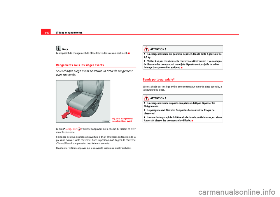Seat Altea 2006 Manuel du propriétaire (in French) Sièges et rangements
140
NotaLe dispositif de changement de CD se trouve dans ce compartiment.Rangements sous les sièges avants
Sous chaque siège avant se trouve un tiroir de rangement
avec couve Seat Altea 2006 Manuel du propriétaire (in French) Sièges et rangements
140
NotaLe dispositif de changement de CD se trouve dans ce compartiment.Rangements sous les sièges avants
Sous chaque siège avant se trouve un tiroir de rangement
avec couve
