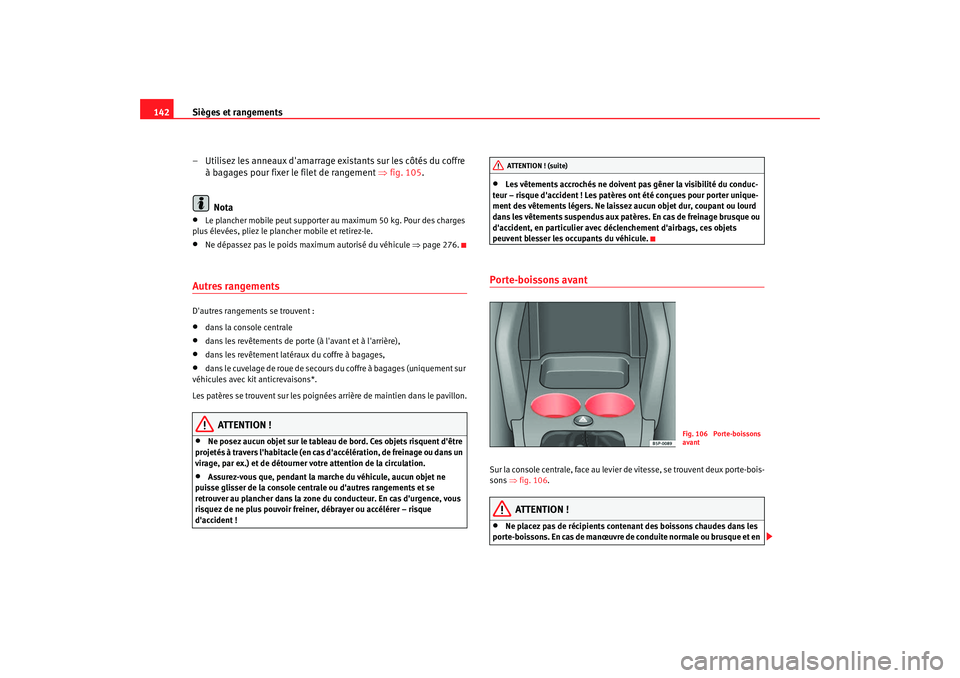 Seat Altea 2006 Manuel du propriétaire (in French) Sièges et rangements
142
– Utilisez les anneaux damarrage existants sur les côtés du coffre à bagages pour fixer le filet de rang ement ⇒ fig. 105.
Nota•
Le plancher mobile peut support Seat Altea 2006 Manuel du propriétaire (in French) Sièges et rangements
142
– Utilisez les anneaux damarrage existants sur les côtés du coffre à bagages pour fixer le filet de rang ement ⇒ fig. 105.
Nota•
Le plancher mobile peut support