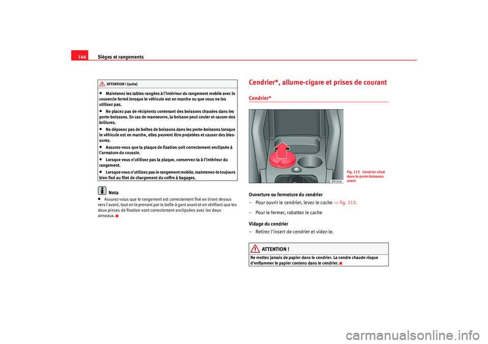 Seat Altea 2006 Manuel du propriétaire (in French) Sièges et rangements
146•
Maintenez les tables rangées à lintérieur du rangement mobile avec le
couvercle fermé lorsque le véhicule est en marche ou que vous ne les
utilisez pas.
•
Ne pla Seat Altea 2006 Manuel du propriétaire (in French) Sièges et rangements
146•
Maintenez les tables rangées à lintérieur du rangement mobile avec le
couvercle fermé lorsque le véhicule est en marche ou que vous ne les
utilisez pas.
•
Ne pla