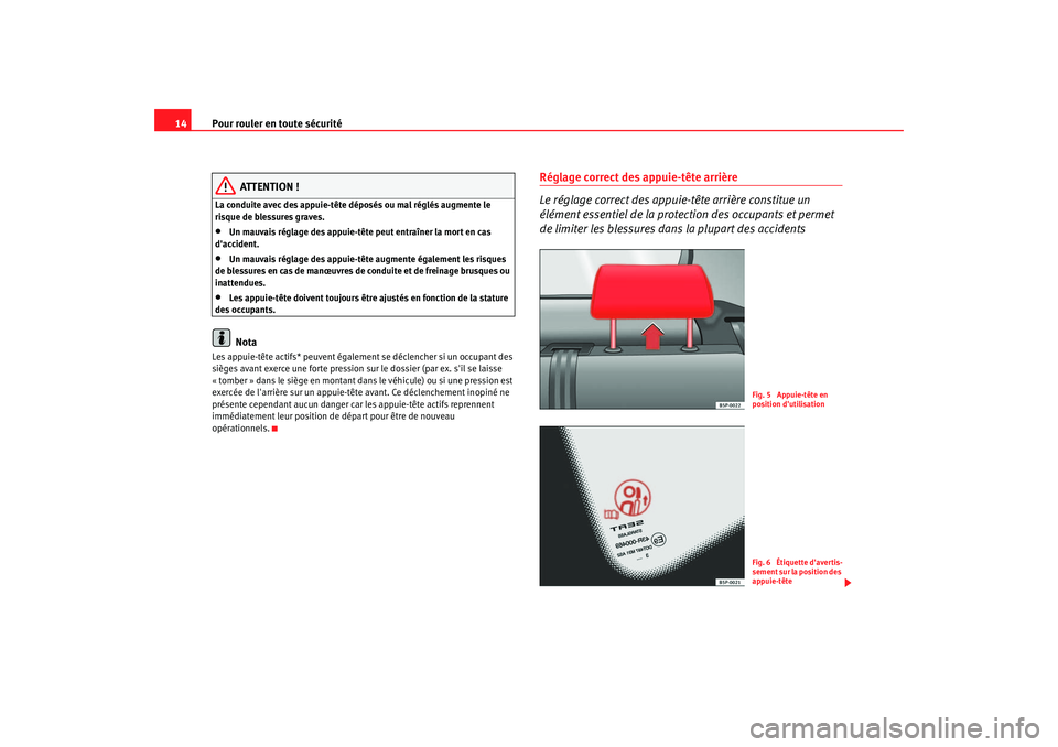 Seat Altea 2006 Manuel du propriétaire (in French) Pour rouler en toute sécurité
14
ATTENTION !
La conduite avec des appuie-tête déposés ou mal réglés augmente le
risque de blessures graves.•
Un mauvais réglage des appuie-tête peut entraî Seat Altea 2006 Manuel du propriétaire (in French) Pour rouler en toute sécurité
14
ATTENTION !
La conduite avec des appuie-tête déposés ou mal réglés augmente le
risque de blessures graves.•
Un mauvais réglage des appuie-tête peut entraî