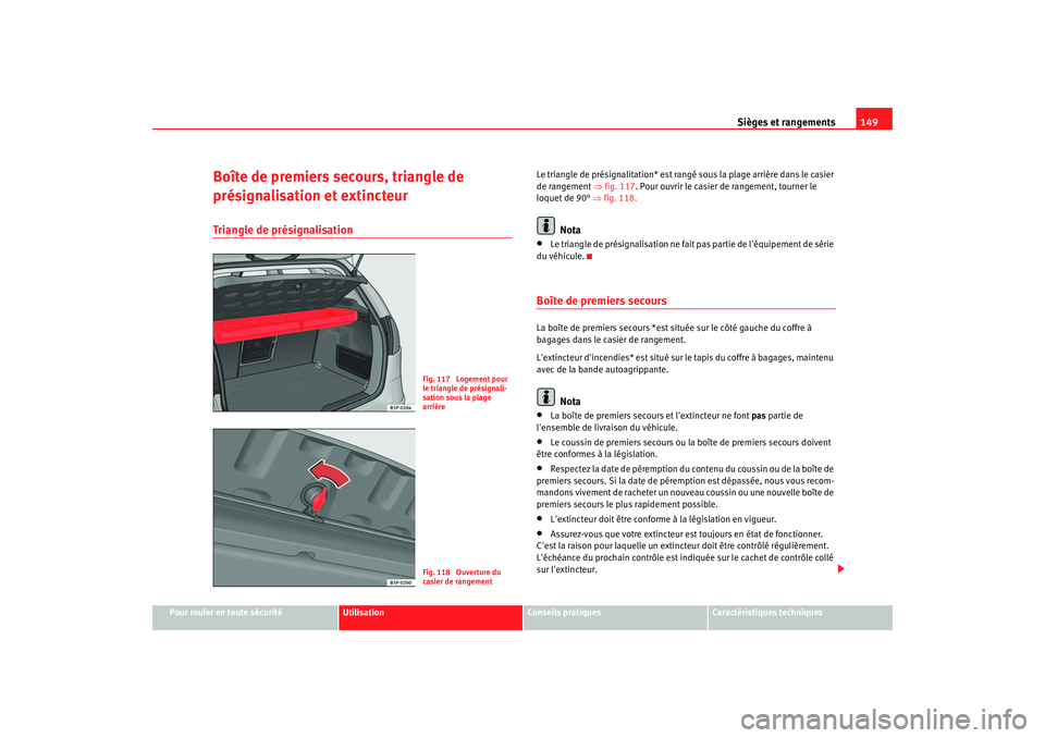 Seat Altea 2006 Manuel du propriétaire (in French) Sièges et rangements149
Pour rouler en toute sécurité
Utilisation
Conseils pratiques
Caractéristiques techniques
Boîte de premiers secours, triangle de
présignalisation et extincteurTriangle de Seat Altea 2006 Manuel du propriétaire (in French) Sièges et rangements149
Pour rouler en toute sécurité
Utilisation
Conseils pratiques
Caractéristiques techniques
Boîte de premiers secours, triangle de
présignalisation et extincteurTriangle de
