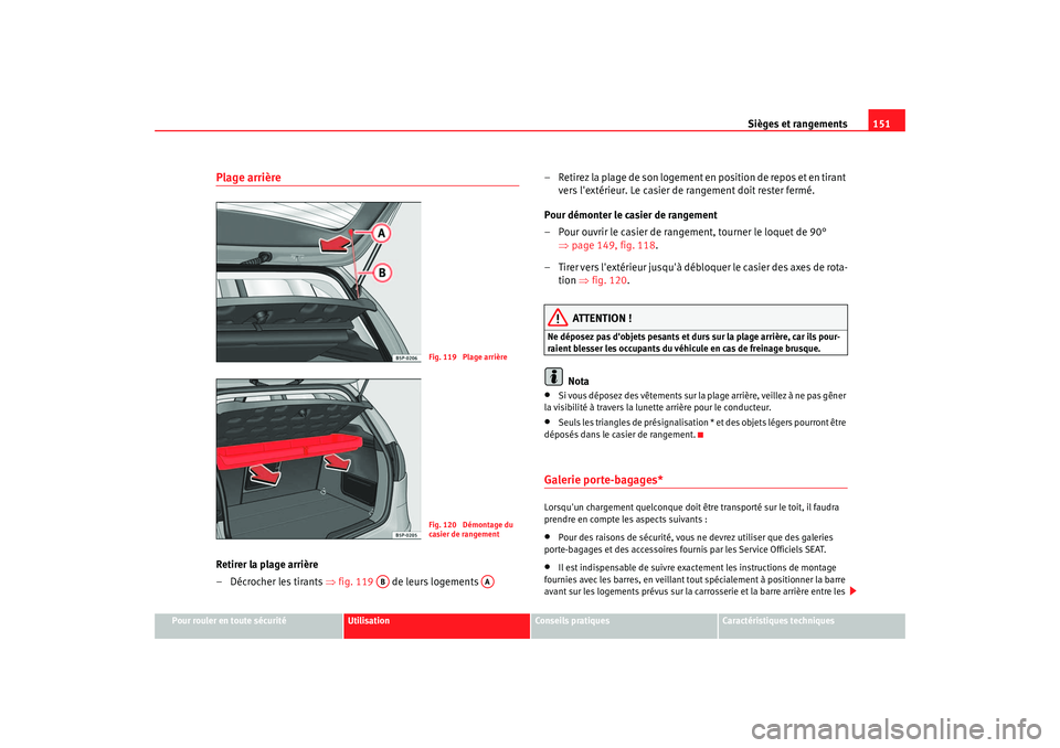 Seat Altea 2006 Manuel du propriétaire (in French) Sièges et rangements151
Pour rouler en toute sécurité
Utilisation
Conseils pratiques
Caractéristiques techniques
Plage arrièreRetirer la plage arrière
– Décrocher les tirants ⇒fig. 119 de Seat Altea 2006 Manuel du propriétaire (in French) Sièges et rangements151
Pour rouler en toute sécurité
Utilisation
Conseils pratiques
Caractéristiques techniques
Plage arrièreRetirer la plage arrière
– Décrocher les tirants ⇒fig. 119 de