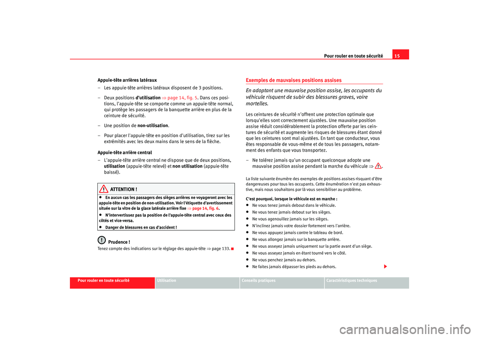 Seat Altea 2006  Manuel du propriétaire (in French)  Pour rouler en toute sécurité15
Pour rouler en toute sécurité
Utilisation
Conseils pratiques
Caractéristiques techniques
Appuie-tête arrières latéraux
– Les appuie-tête arrières latéraux 