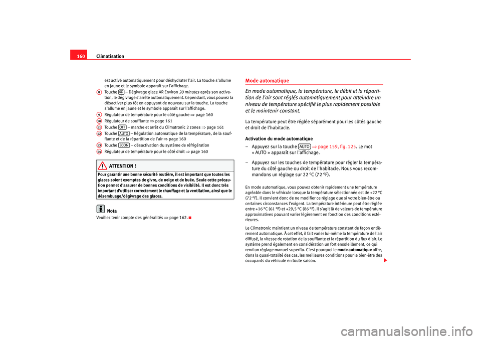 Seat Altea 2006 Manuel du propriétaire (in French) Climatisation
160
est activé automatiquement pour déshyd rater lair. La touche sallume
en jaune et le symbole apparaît sur laffichage.
Touche – Dégivrage glace AR Environ 20 minutes aprè Seat Altea 2006 Manuel du propriétaire (in French) Climatisation
160
est activé automatiquement pour déshyd rater lair. La touche sallume
en jaune et le symbole apparaît sur laffichage.
Touche – Dégivrage glace AR Environ 20 minutes aprè