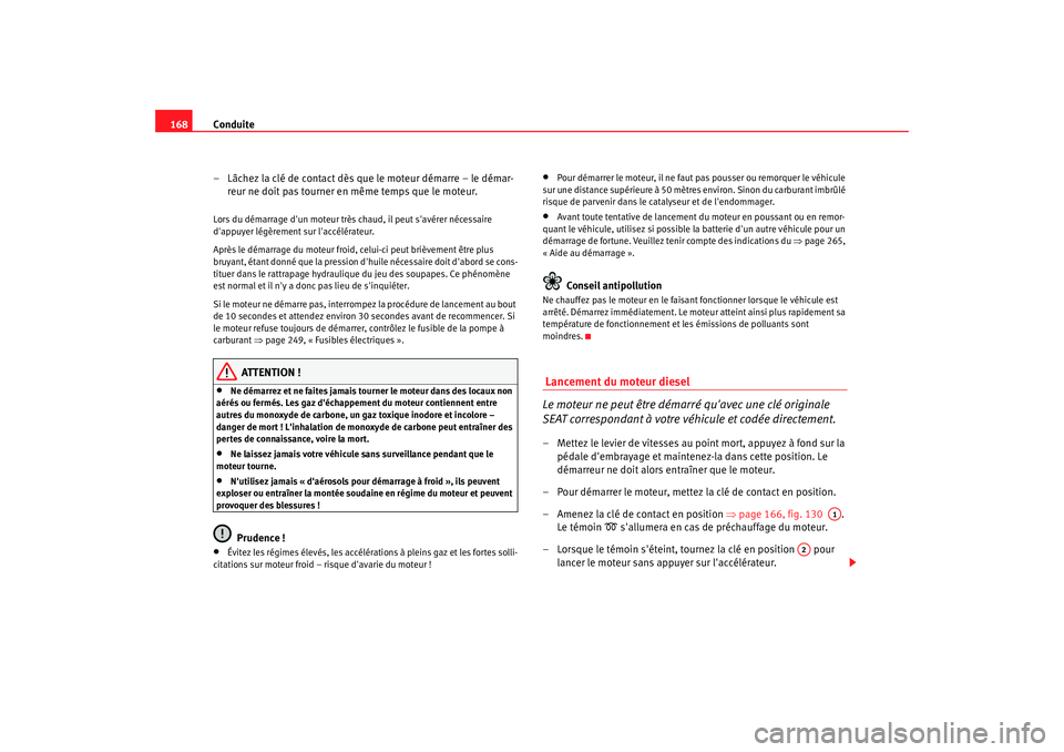 Seat Altea 2006 Manuel du propriétaire (in French) Conduite
168
– Lâchez la clé de contact dès que le moteur démarre – le démar-reur ne doit pas tourner en même temps que le moteur.Lors du démarrage dun moteur très chaud, il peut savér Seat Altea 2006 Manuel du propriétaire (in French) Conduite
168
– Lâchez la clé de contact dès que le moteur démarre – le démar-reur ne doit pas tourner en même temps que le moteur.Lors du démarrage dun moteur très chaud, il peut savér