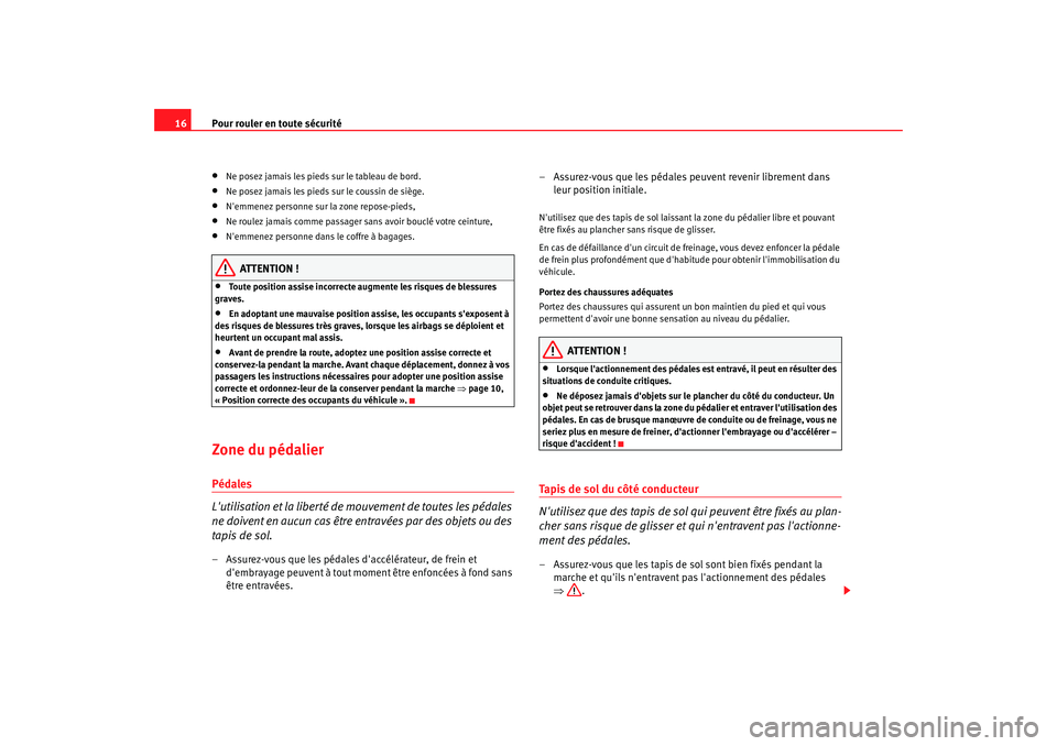 Seat Altea 2006 Manuel du propriétaire (in French) Pour rouler en toute sécurité
16•
Ne posez jamais les pieds sur le tableau de bord.
•
Ne posez jamais les pieds sur le coussin de siège.
• Nemmenez personne sur la zone repose-pieds,• N Seat Altea 2006 Manuel du propriétaire (in French) Pour rouler en toute sécurité
16•
Ne posez jamais les pieds sur le tableau de bord.
•
Ne posez jamais les pieds sur le coussin de siège.
• Nemmenez personne sur la zone repose-pieds,• N
