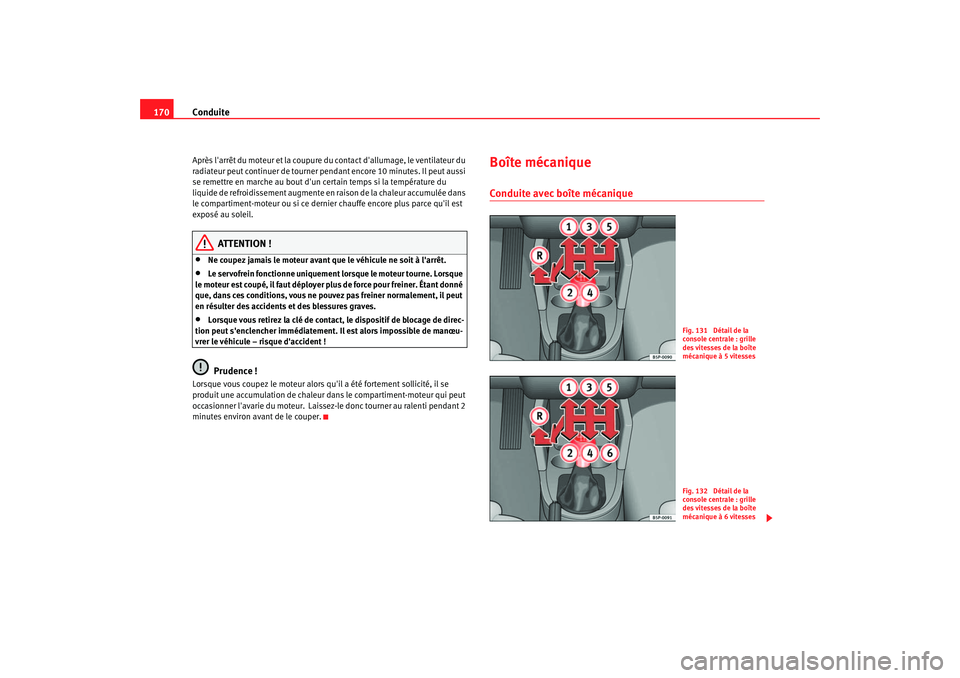 Seat Altea 2006 Manuel du propriétaire (in French) Conduite
170Après larrêt du moteur et la coupure du contact dallumage, le ventilateur du
radiateur peut continuer de tourner pendant encore 10 minutes. Il peut aussi
se remettre en marche au b Seat Altea 2006 Manuel du propriétaire (in French) Conduite
170Après larrêt du moteur et la coupure du contact dallumage, le ventilateur du
radiateur peut continuer de tourner pendant encore 10 minutes. Il peut aussi
se remettre en marche au b