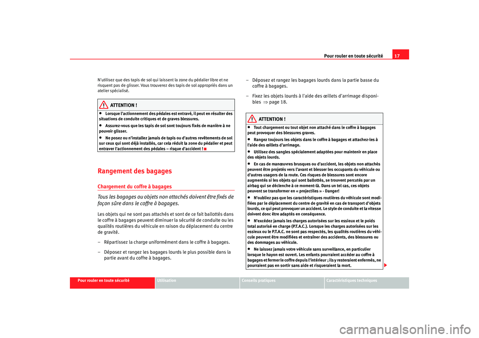 Seat Altea 2006 Manuel du propriétaire (in French) Pour rouler en toute sécurité17
Pour rouler en toute sécurité
Utilisation
Conseils pratiques
Caractéristiques techniques
Nutilisez que des tapis de sol qui lai
ssent la zone du pédalier libre e Seat Altea 2006 Manuel du propriétaire (in French) Pour rouler en toute sécurité17
Pour rouler en toute sécurité
Utilisation
Conseils pratiques
Caractéristiques techniques
Nutilisez que des tapis de sol qui lai
ssent la zone du pédalier libre e