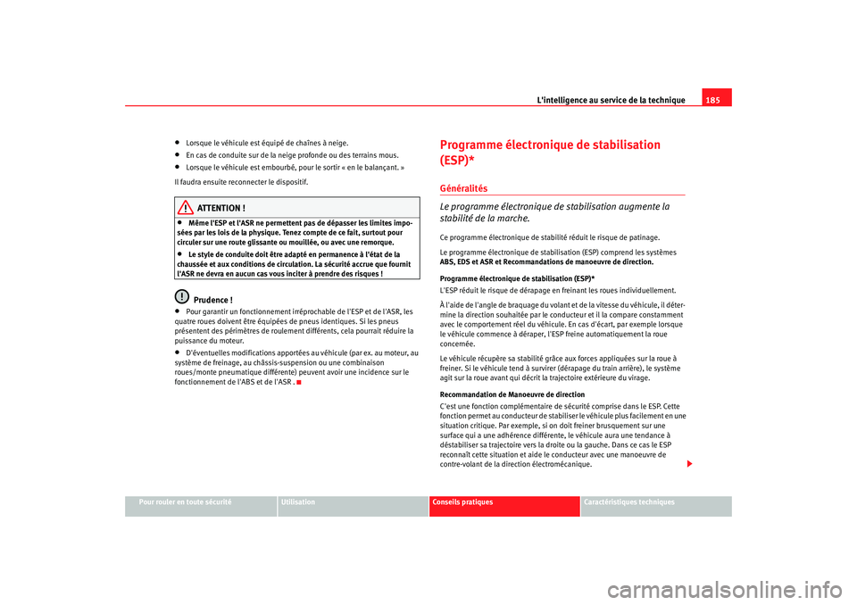 Seat Altea 2006 Manuel du propriétaire (in French) Lintelligence au service de la technique 185
Pour rouler en toute sécurité
Utilisation
Conseils pratiques
Caractéristiques techniques
•
Lorsque le véhicule est équipé de chaînes à neige.
Seat Altea 2006 Manuel du propriétaire (in French) Lintelligence au service de la technique 185
Pour rouler en toute sécurité
Utilisation
Conseils pratiques
Caractéristiques techniques
•
Lorsque le véhicule est équipé de chaînes à neige.