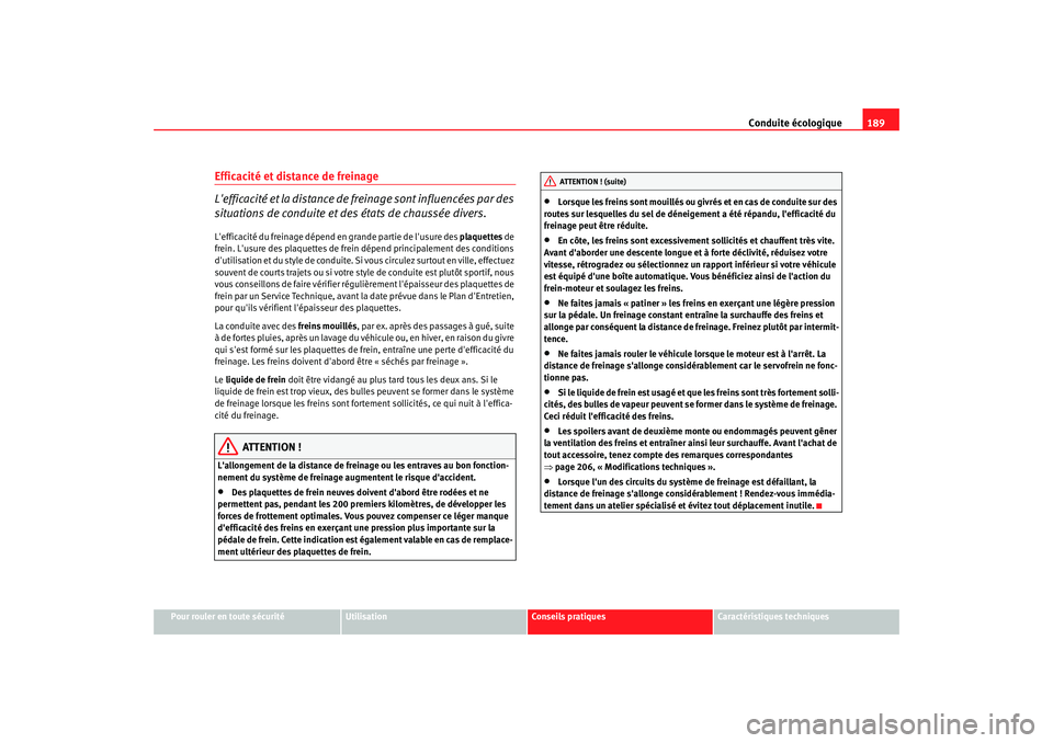 Seat Altea 2006 Manuel du propriétaire (in French) Conduite écologique189
Pour rouler en toute sécurité
Utilisation
Conseils pratiques
Caractéristiques techniques
Efficacité et distance de freinage
L e f f i ca c i té e t l a di sta n ce de Seat Altea 2006 Manuel du propriétaire (in French) Conduite écologique189
Pour rouler en toute sécurité
Utilisation
Conseils pratiques
Caractéristiques techniques
Efficacité et distance de freinage
L e f f i ca c i té e t l a di sta n ce de