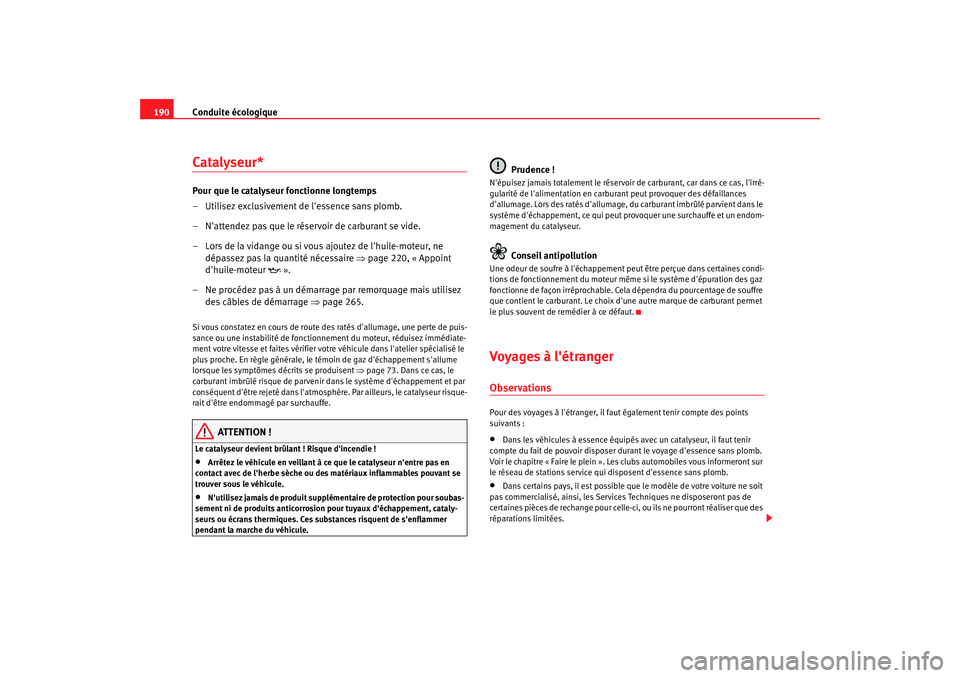 Seat Altea 2006 Manuel du propriétaire (in French) Conduite écologique
190Catalyseur*Pour que le catalyseur fonctionne longtemps
– Utilisez exclusivement de lessence sans plomb.
– Nattendez pas que le réserv oir de carburant se vide.
– Lors Seat Altea 2006 Manuel du propriétaire (in French) Conduite écologique
190Catalyseur*Pour que le catalyseur fonctionne longtemps
– Utilisez exclusivement de lessence sans plomb.
– Nattendez pas que le réserv oir de carburant se vide.
– Lors