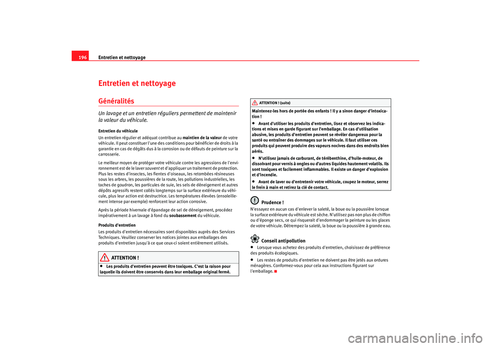 Seat Altea 2006 Manuel du propriétaire (in French) Entretien et nettoyage
196Entretien et nettoyageGénéralitésUn lavage et un entretien réguliers permettent de maintenir
la valeur du véhicule.Entretien du véhicule
Un entretien régulier et ad Seat Altea 2006 Manuel du propriétaire (in French) Entretien et nettoyage
196Entretien et nettoyageGénéralitésUn lavage et un entretien réguliers permettent de maintenir
la valeur du véhicule.Entretien du véhicule
Un entretien régulier et ad