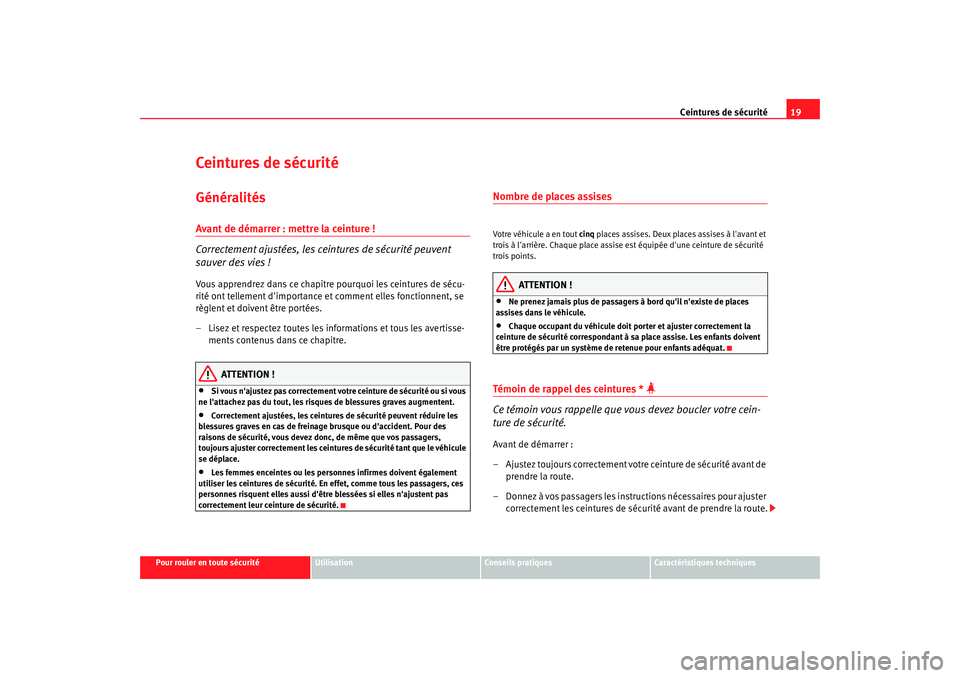 Seat Altea 2006  Manuel du propriétaire (in French)  Ceintures de sécurité19
Pour rouler en toute sécurité
Utilisation
Conseils pratiques
Caractéristiques techniques
Ceintures de sécuritéGénéralitésAvant de démarrer : mettre la ceinture !
Cor