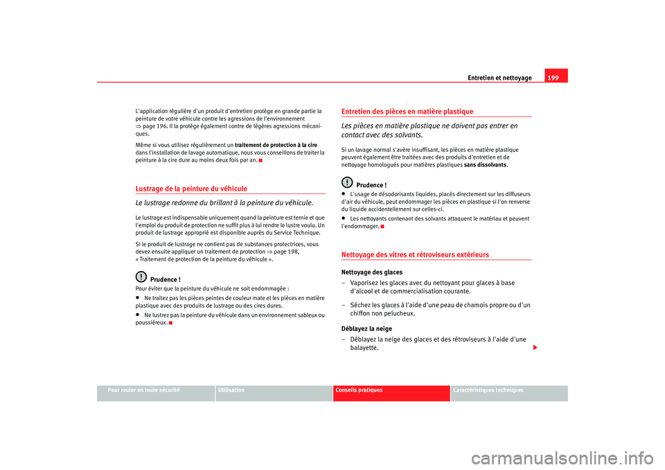 Seat Altea 2006 Manuel du propriétaire (in French) Entretien et nettoyage199
Pour rouler en toute sécurité
Utilisation
Conseils pratiques
Caractéristiques techniques
Lapplication régulière dun produit dentretien protège en grande partie la
p Seat Altea 2006 Manuel du propriétaire (in French) Entretien et nettoyage199
Pour rouler en toute sécurité
Utilisation
Conseils pratiques
Caractéristiques techniques
Lapplication régulière dun produit dentretien protège en grande partie la
p