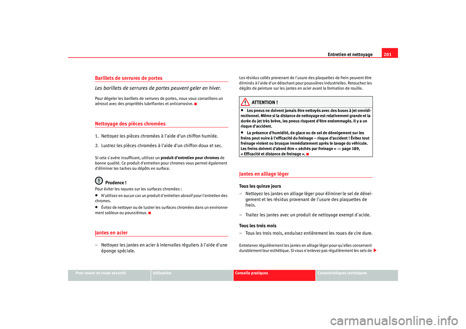 Seat Altea 2006 Manuel du propriétaire (in French) Entretien et nettoyage201
Pour rouler en toute sécurité
Utilisation
Conseils pratiques
Caractéristiques techniques
Barillets de serrures de portes
Les barillets de serrures de po rtes peuvent geler Seat Altea 2006 Manuel du propriétaire (in French) Entretien et nettoyage201
Pour rouler en toute sécurité
Utilisation
Conseils pratiques
Caractéristiques techniques
Barillets de serrures de portes
Les barillets de serrures de po rtes peuvent geler