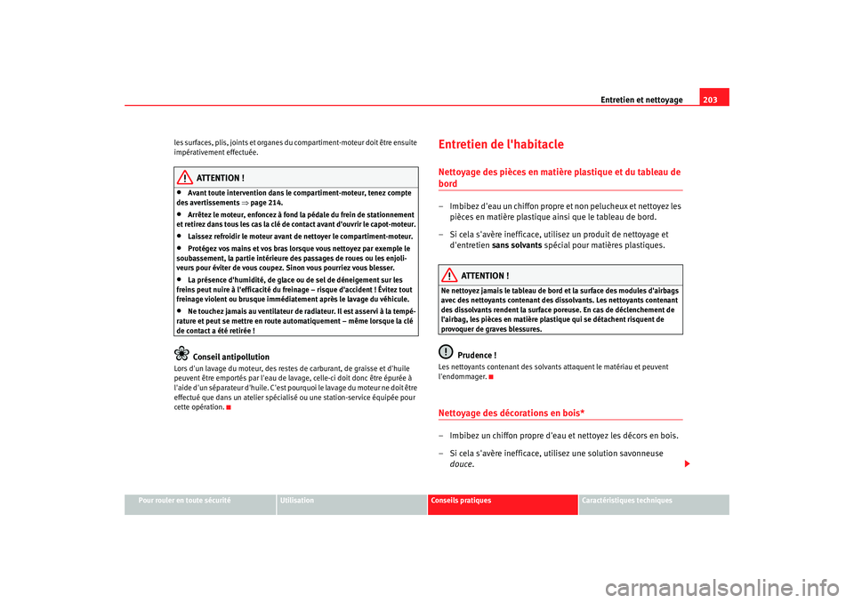Seat Altea 2006 Manuel du propriétaire (in French) Entretien et nettoyage203
Pour rouler en toute sécurité
Utilisation
Conseils pratiques
Caractéristiques techniques
les surfaces, plis, joints et organes du compartiment-moteur doit être ensuite
i Seat Altea 2006 Manuel du propriétaire (in French) Entretien et nettoyage203
Pour rouler en toute sécurité
Utilisation
Conseils pratiques
Caractéristiques techniques
les surfaces, plis, joints et organes du compartiment-moteur doit être ensuite
i