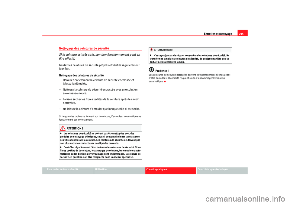 Seat Altea 2006 Manuel du propriétaire (in French) Entretien et nettoyage205
Pour rouler en toute sécurité
Utilisation
Conseils pratiques
Caractéristiques techniques
Nettoyage des ceintures de sécurité
Si la ceinture est très sale, son bon fonct Seat Altea 2006 Manuel du propriétaire (in French) Entretien et nettoyage205
Pour rouler en toute sécurité
Utilisation
Conseils pratiques
Caractéristiques techniques
Nettoyage des ceintures de sécurité
Si la ceinture est très sale, son bon fonct