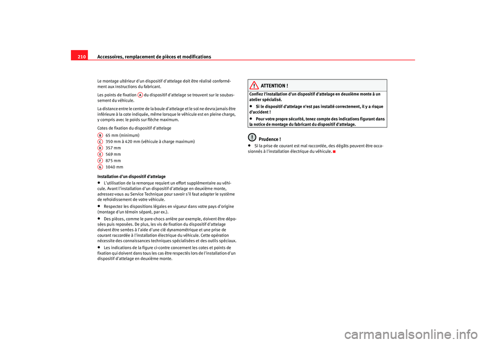 Seat Altea 2006 Manuel du propriétaire (in French) Accessoires, remplacement de pièces et modifications
210Le montage ultérieur dun dispositif d attelage doit être réalisé conformé-
ment aux instructions du fabricant.
Les points de fixation Seat Altea 2006 Manuel du propriétaire (in French) Accessoires, remplacement de pièces et modifications
210Le montage ultérieur dun dispositif d attelage doit être réalisé conformé-
ment aux instructions du fabricant.
Les points de fixation
