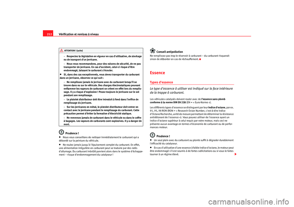 Seat Altea 2006 Manuel du propriétaire (in French) Vérification et remises à niveau
212
− Respectez la législation en vigueur en cas dutilisation, de stockage
ou de transport dun jerricane.
− Nous vous recommandons, pour des raisons de sécu Seat Altea 2006 Manuel du propriétaire (in French) Vérification et remises à niveau
212
− Respectez la législation en vigueur en cas dutilisation, de stockage
ou de transport dun jerricane.
− Nous vous recommandons, pour des raisons de sécu