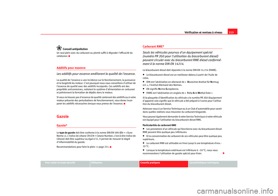 Seat Altea 2006 Manuel du propriétaire (in French) Vérification et remises à niveau213
Pour rouler en toute sécurité
Utilisation
Conseils pratiques
Caractéristiques techniques
Conseil antipollution
Un seul plein avec du carburant au plomb suffit Seat Altea 2006 Manuel du propriétaire (in French) Vérification et remises à niveau213
Pour rouler en toute sécurité
Utilisation
Conseils pratiques
Caractéristiques techniques
Conseil antipollution
Un seul plein avec du carburant au plomb suffit