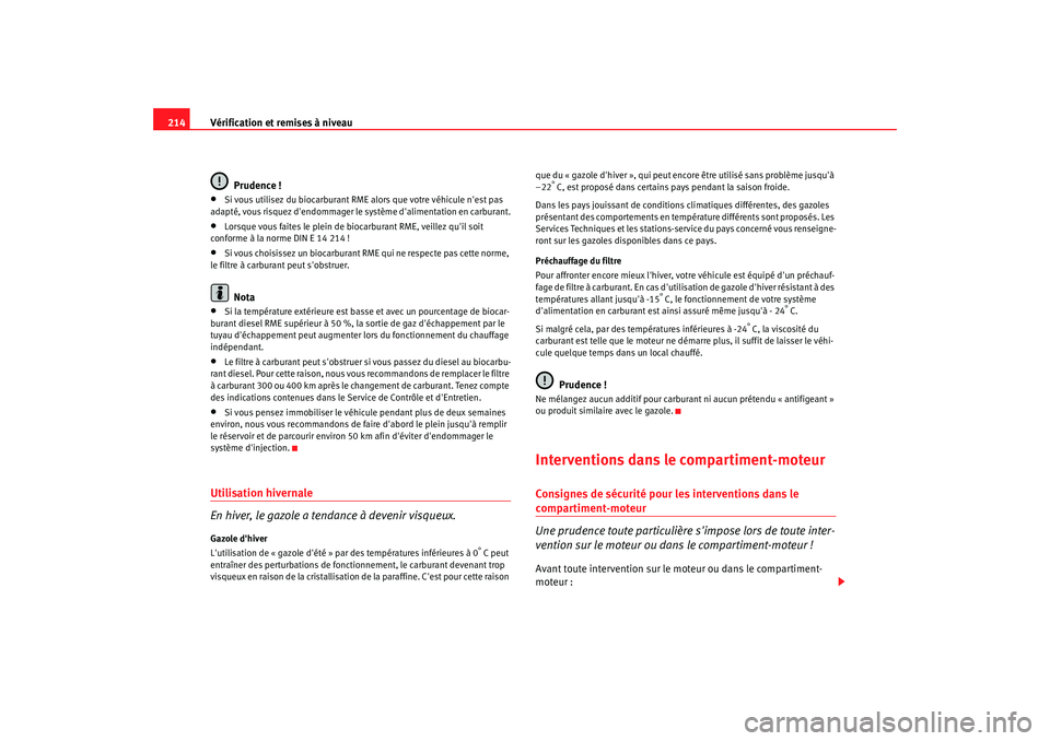 Seat Altea 2006 Manuel du propriétaire (in French) Vérification et remises à niveau
214
Prudence !•
Si vous utilisez du biocarburant RME alors que votre véhicule nest pas
adapté, vous risquez dendommager le système dalimentation en carburan Seat Altea 2006 Manuel du propriétaire (in French) Vérification et remises à niveau
214
Prudence !•
Si vous utilisez du biocarburant RME alors que votre véhicule nest pas
adapté, vous risquez dendommager le système dalimentation en carburan