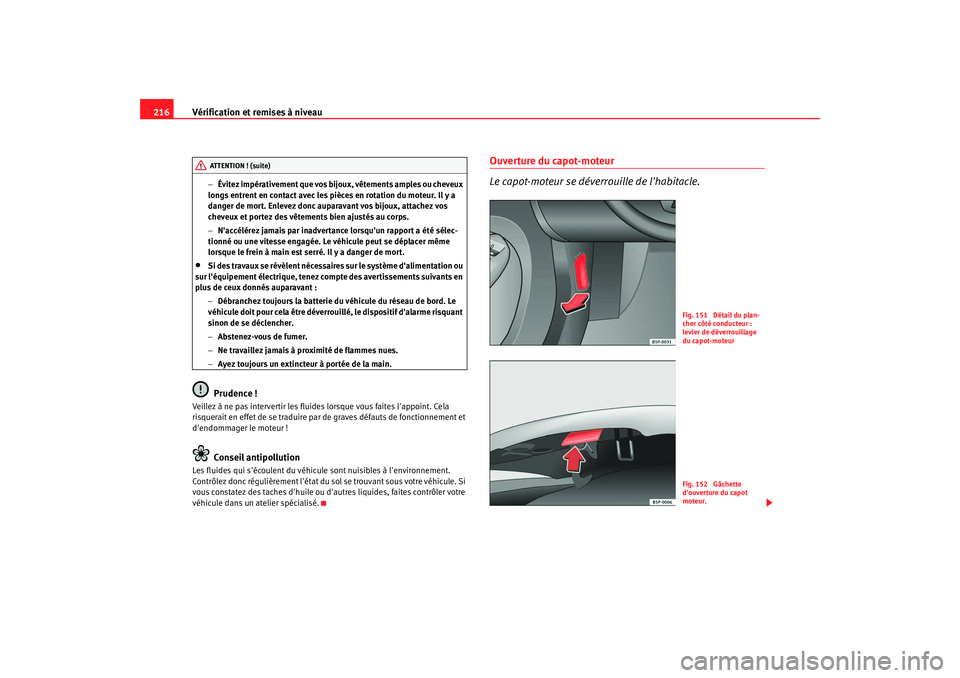 Seat Altea 2006 Manuel du propriétaire (in French) Vérification et remises à niveau
216
− Évitez impérativement que vos bijoux, vêtements amples ou cheveux
longs entrent en contact avec les pièces en rotation du moteur. Il y a
danger de mort Seat Altea 2006 Manuel du propriétaire (in French) Vérification et remises à niveau
216
− Évitez impérativement que vos bijoux, vêtements amples ou cheveux
longs entrent en contact avec les pièces en rotation du moteur. Il y a
danger de mort