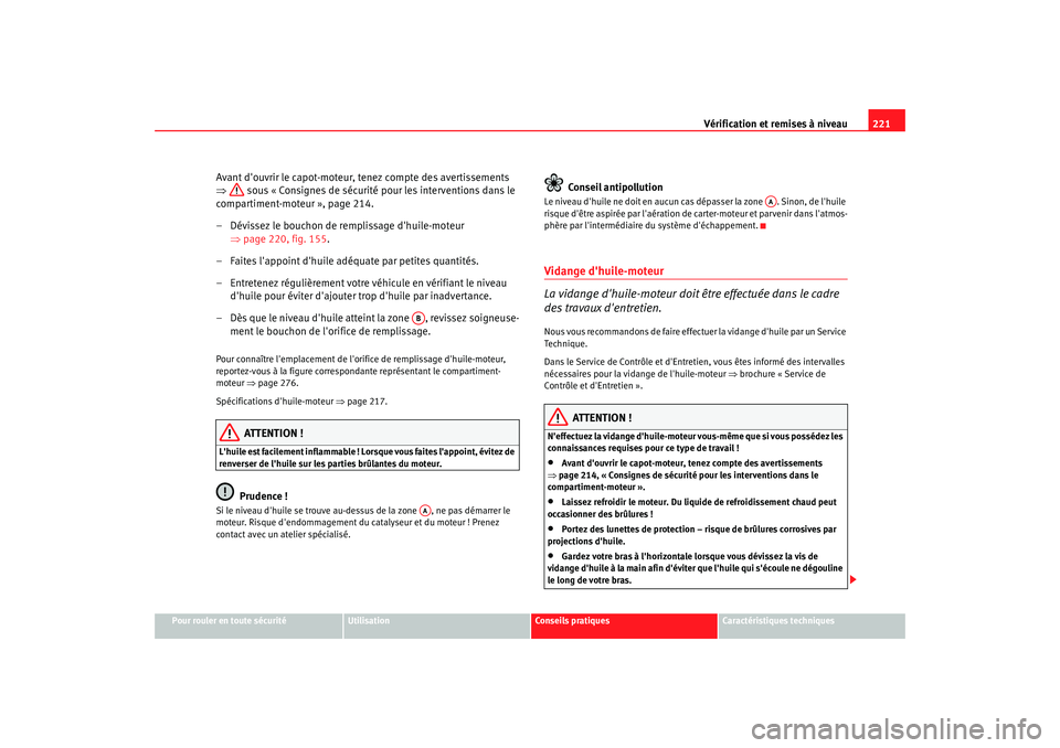 Seat Altea 2006 Manuel du propriétaire (in French) Vérification et remises à niveau221
Pour rouler en toute sécurité
Utilisation
Conseils pratiques
Caractéristiques techniques
Avant douvrir le capot-moteur, tenez compte des avertissements
⇒ s Seat Altea 2006 Manuel du propriétaire (in French) Vérification et remises à niveau221
Pour rouler en toute sécurité
Utilisation
Conseils pratiques
Caractéristiques techniques
Avant douvrir le capot-moteur, tenez compte des avertissements
⇒ s