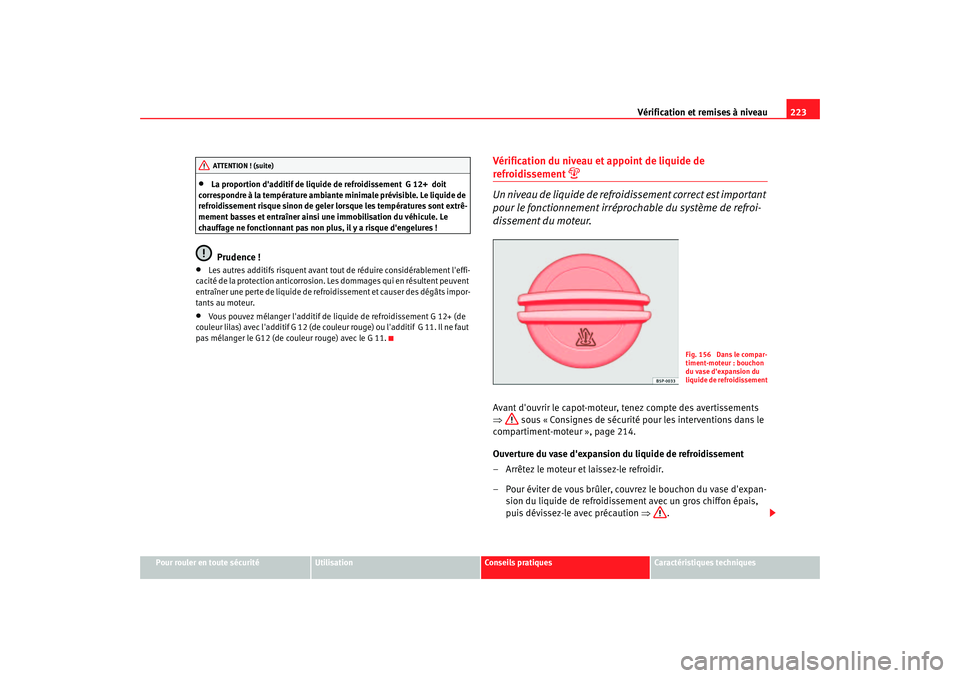 Seat Altea 2006 Manuel du propriétaire (in French) Vérification et remises à niveau223
Pour rouler en toute sécurité
Utilisation
Conseils pratiques
Caractéristiques techniques
•
La proportion dadditif de liquide de refroidissement G 12+ doit Seat Altea 2006 Manuel du propriétaire (in French) Vérification et remises à niveau223
Pour rouler en toute sécurité
Utilisation
Conseils pratiques
Caractéristiques techniques
•
La proportion dadditif de liquide de refroidissement G 12+ doit