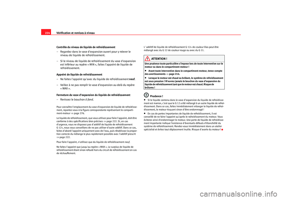 Seat Altea 2006 Manuel du propriétaire (in French) Vérification et remises à niveau
224
Contrôle du niveau de liquide de refroidissement
– Regardez dans le vase dexpansion ouvert pour y relever le niveau de liquide de refroidissement.
– Si le Seat Altea 2006 Manuel du propriétaire (in French) Vérification et remises à niveau
224
Contrôle du niveau de liquide de refroidissement
– Regardez dans le vase dexpansion ouvert pour y relever le niveau de liquide de refroidissement.
– Si le