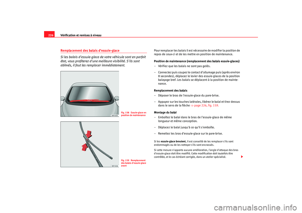 Seat Altea 2006 Manuel du propriétaire (in French) Vérification et remises à niveau
226Remplacement des balais dessuie-glace
Si les balais dessuie-glace de votre véhicule sont en parfait
état, vous profiterez dune meilleure visibilité. Sils Seat Altea 2006 Manuel du propriétaire (in French) Vérification et remises à niveau
226Remplacement des balais dessuie-glace
Si les balais dessuie-glace de votre véhicule sont en parfait
état, vous profiterez dune meilleure visibilité. Sils
