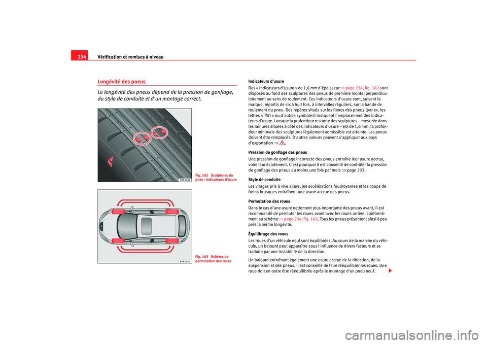 Seat Altea 2006 Manuel du propriétaire (in French) Vérification et remises à niveau
234Longévité des pneus
La longévité des pneus dépend de la pression de gonflage,
du style de conduite et dun montage correct.
Indicateurs dusure
Des « ind Seat Altea 2006 Manuel du propriétaire (in French) Vérification et remises à niveau
234Longévité des pneus
La longévité des pneus dépend de la pression de gonflage,
du style de conduite et dun montage correct.
Indicateurs dusure
Des « ind