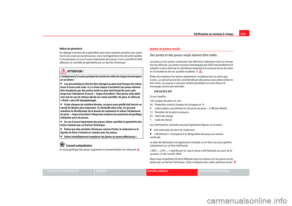 Seat Altea 2006 Manuel du propriétaire (in French) Vérification et remises à niveau235
Pour rouler en toute sécurité
Utilisation
Conseils pratiques
Caractéristiques techniques
Défaut de géométrie
Un réglage incorrect de la géométrie des tra Seat Altea 2006 Manuel du propriétaire (in French) Vérification et remises à niveau235
Pour rouler en toute sécurité
Utilisation
Conseils pratiques
Caractéristiques techniques
Défaut de géométrie
Un réglage incorrect de la géométrie des tra