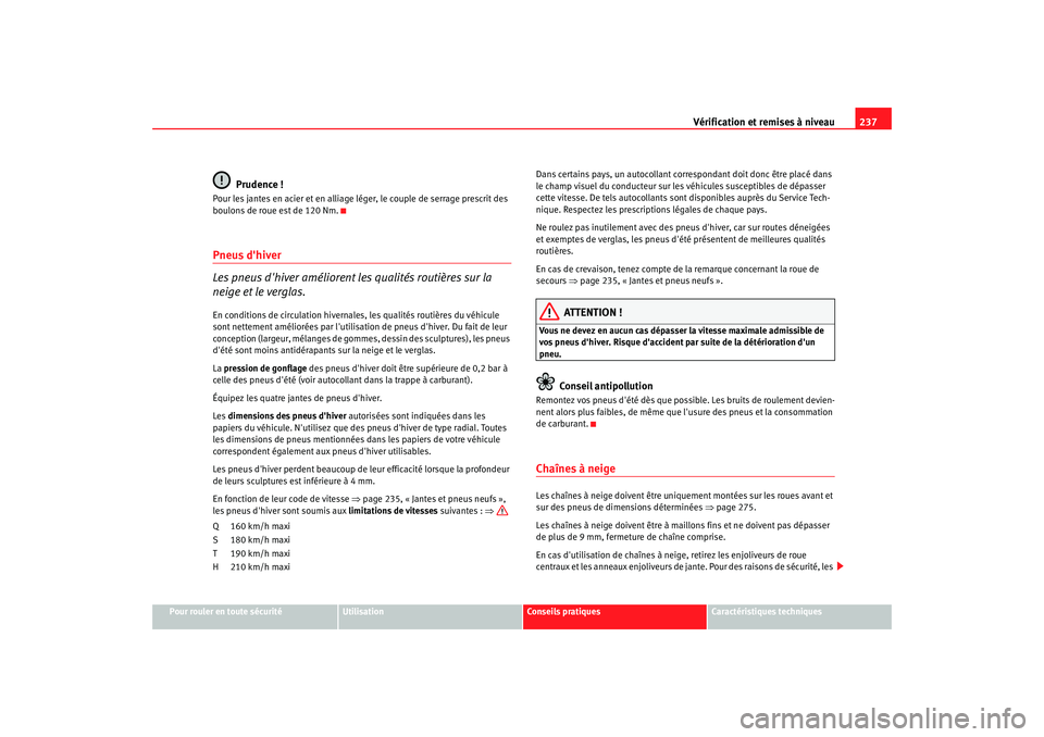 Seat Altea 2006 Manuel du propriétaire (in French) Vérification et remises à niveau237
Pour rouler en toute sécurité
Utilisation
Conseils pratiques
Caractéristiques techniques
Prudence !
Pour les jantes en acier et en alliage léger, le couple de Seat Altea 2006 Manuel du propriétaire (in French) Vérification et remises à niveau237
Pour rouler en toute sécurité
Utilisation
Conseils pratiques
Caractéristiques techniques
Prudence !
Pour les jantes en acier et en alliage léger, le couple de