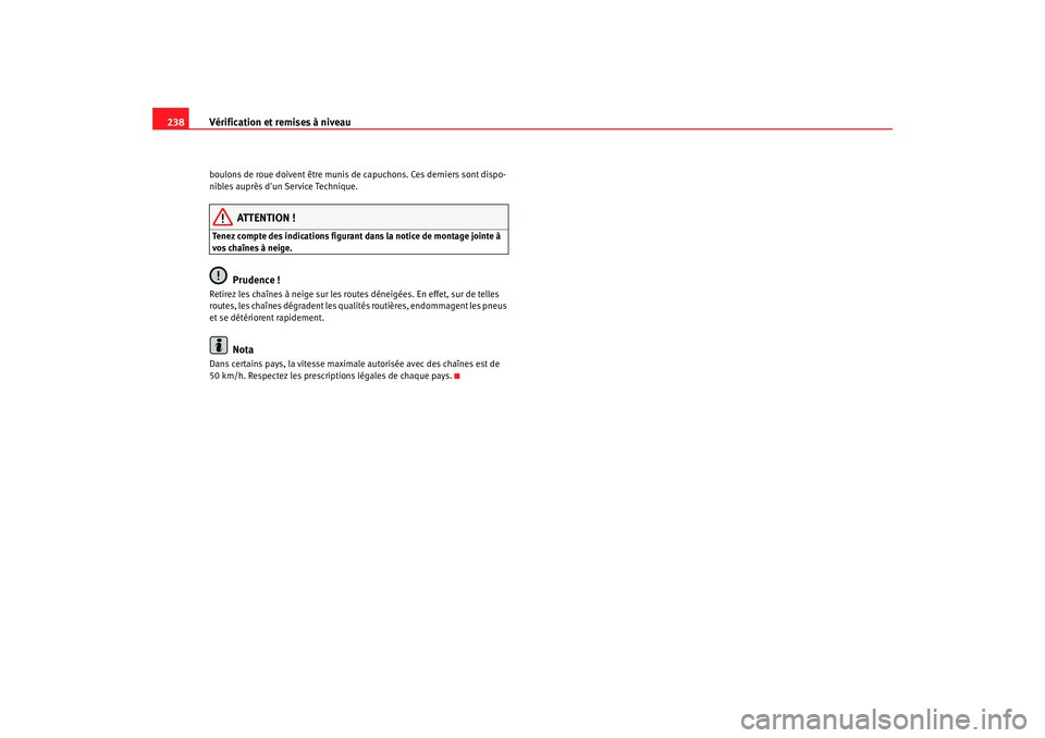 Seat Altea 2006 Manuel du propriétaire (in French) Vérification et remises à niveau
238boulons de roue doivent être munis de capuchons. Ces derniers sont dispo-
nibles auprès dun Service Technique.
ATTENTION !
Tenez compte des indications figuran Seat Altea 2006 Manuel du propriétaire (in French) Vérification et remises à niveau
238boulons de roue doivent être munis de capuchons. Ces derniers sont dispo-
nibles auprès dun Service Technique.
ATTENTION !
Tenez compte des indications figuran