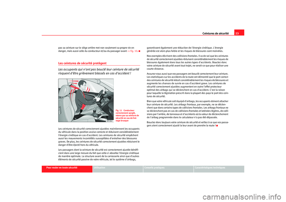 Seat Altea 2006 Manuel du propriétaire (in French) Ceintures de sécurité23
Pour rouler en toute sécurité
Utilisation
Conseils pratiques
Caractéristiques techniques
pas sa ceinture sur le siège arrière met non seulement sa propre vie en
danger, Seat Altea 2006 Manuel du propriétaire (in French) Ceintures de sécurité23
Pour rouler en toute sécurité
Utilisation
Conseils pratiques
Caractéristiques techniques
pas sa ceinture sur le siège arrière met non seulement sa propre vie en
danger,
