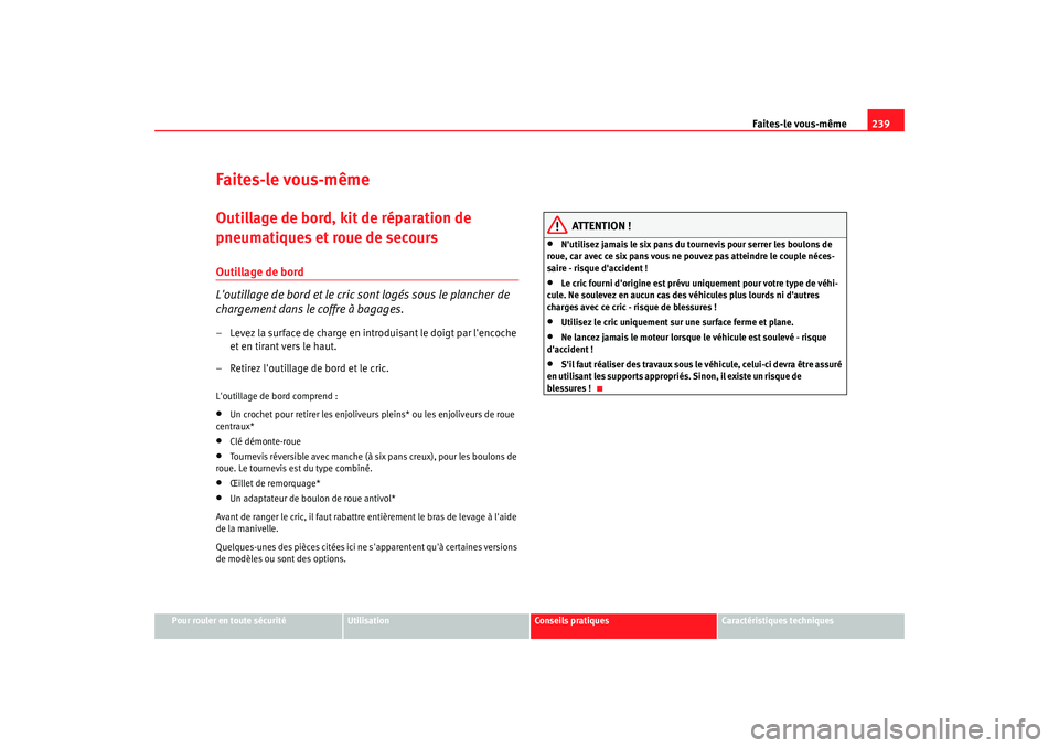 Seat Altea 2006 Manuel du propriétaire (in French) Faites-le vous-même239
Pour rouler en toute sécurité
Utilisation
Conseils pratiques
Caractéristiques techniques
Faites-le vous-mêmeOutillage de bord, kit de réparation de
pneumatiques et roue d Seat Altea 2006 Manuel du propriétaire (in French) Faites-le vous-même239
Pour rouler en toute sécurité
Utilisation
Conseils pratiques
Caractéristiques techniques
Faites-le vous-mêmeOutillage de bord, kit de réparation de
pneumatiques et roue d