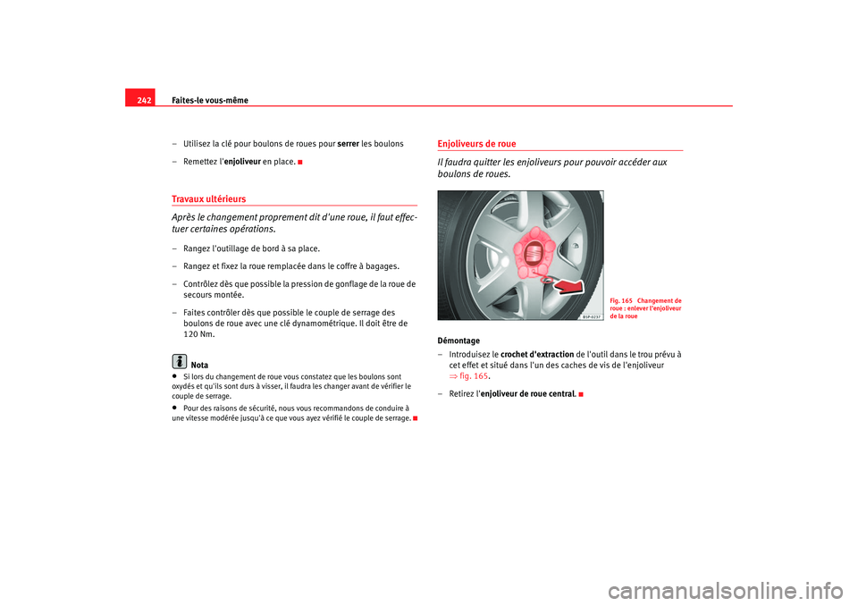 Seat Altea 2006 Manuel du propriétaire (in French) Faites-le vous-même
242
– Utilisez la clé pour boulons de roues pour serrer les boulons
– Remettez l enjoliveur en place.Travaux ultérieurs
Après le changement proprement dit dune roue, il Seat Altea 2006 Manuel du propriétaire (in French) Faites-le vous-même
242
– Utilisez la clé pour boulons de roues pour serrer les boulons
– Remettez l enjoliveur en place.Travaux ultérieurs
Après le changement proprement dit dune roue, il