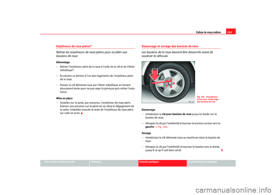 Seat Altea 2006 Manuel du propriétaire (in French) Faites-le vous-même243
Pour rouler en toute sécurité
Utilisation
Conseils pratiques
Caractéristiques techniques
Enjoliveurs de roue pleins*
Retirez les enjoliveurs de roue pleins pour accéder aux Seat Altea 2006 Manuel du propriétaire (in French) Faites-le vous-même243
Pour rouler en toute sécurité
Utilisation
Conseils pratiques
Caractéristiques techniques
Enjoliveurs de roue pleins*
Retirez les enjoliveurs de roue pleins pour accéder aux